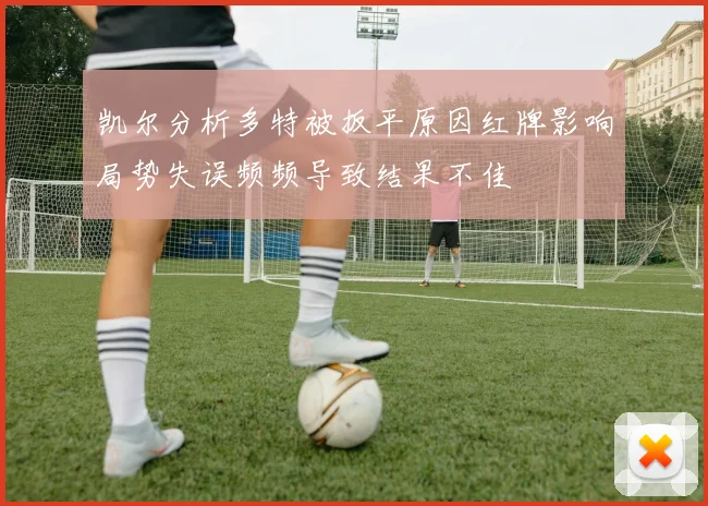 凯尔分析多特被扳平原因红牌影响局势失误频频导致结果不佳