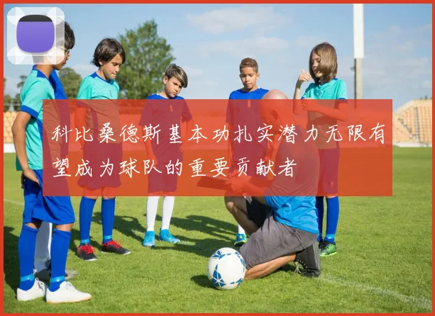 科比桑德斯基本功扎实潜力无限有望成为球队的重要贡献者