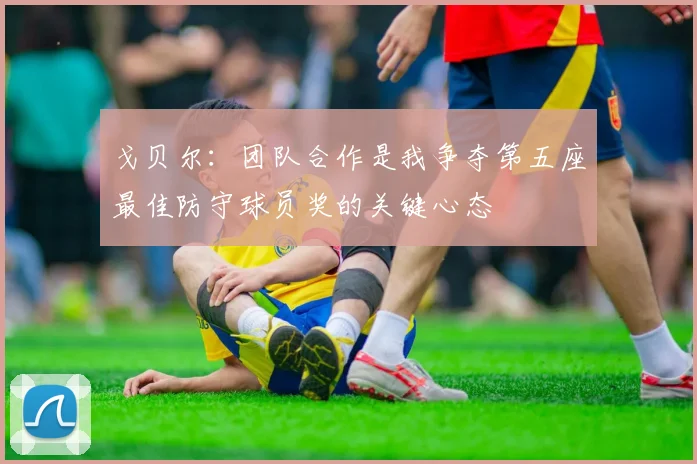 戈贝尔：团队合作是我争夺第五座最佳防守球员奖的关键心态