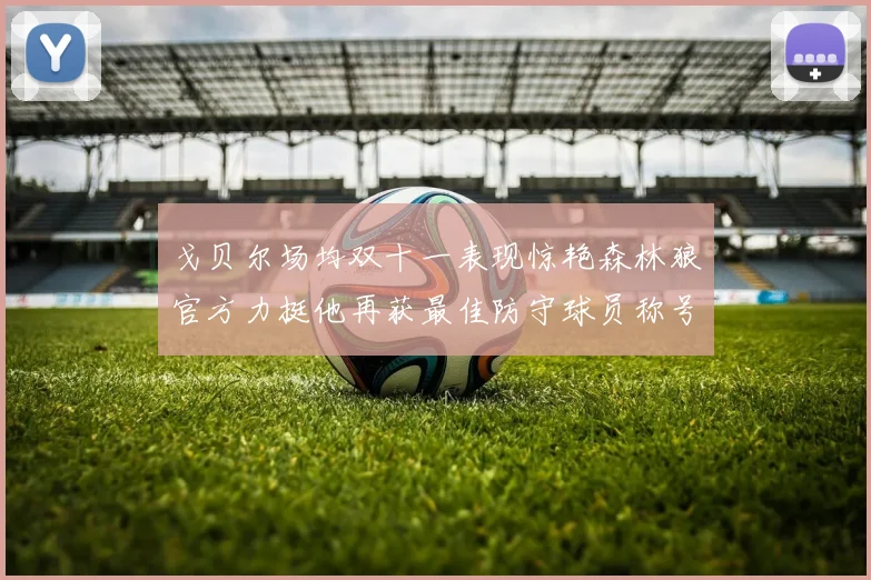 戈贝尔场均双十一表现惊艳森林狼官方力挺他再获最佳防守球员称号