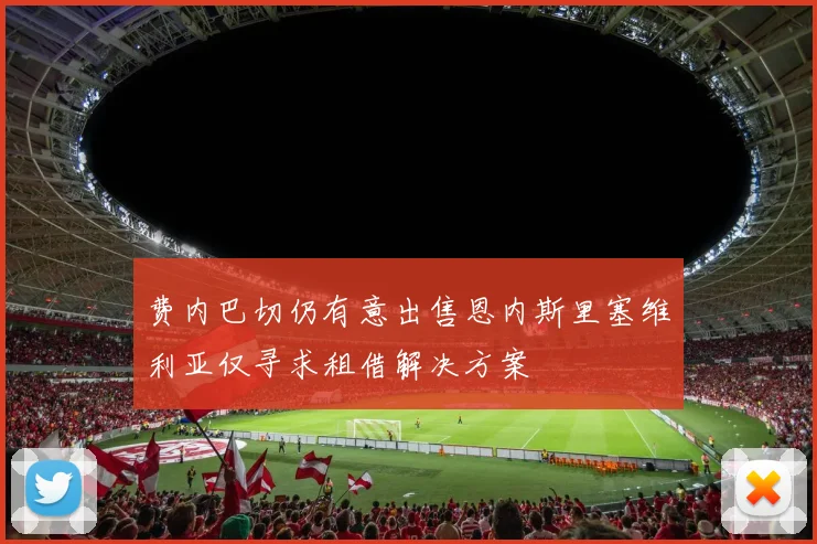 费内巴切仍有意出售恩内斯里塞维利亚仅寻求租借解决方案