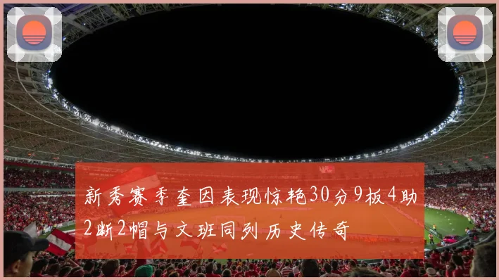 新秀赛季奎因表现惊艳30分9板4助2断2帽与文班同列历史传奇