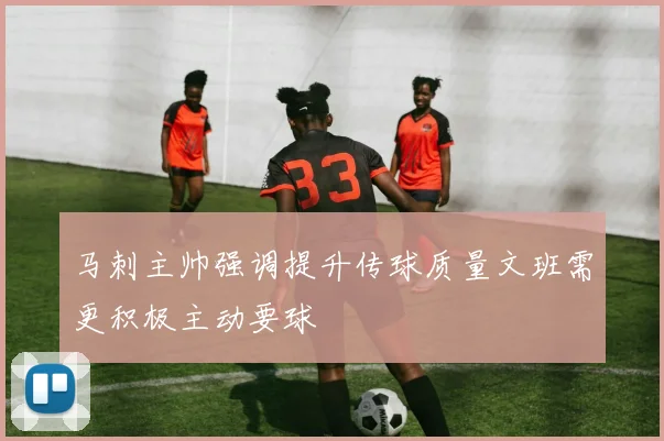马刺主帅强调提升传球质量文班需更积极主动要球